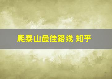 爬泰山最佳路线 知乎